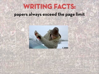 WRITING FACTS:
papers always exceed the page limit
 