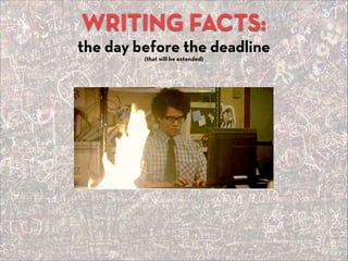 WRITING FACTS:
the day before the deadline
(that will be extended)
 