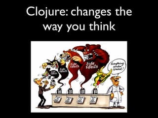 Clojure: changes the
way you think
 