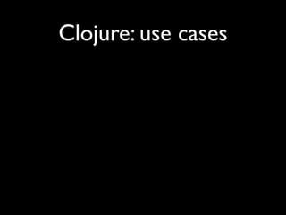 Clojure: use cases
 