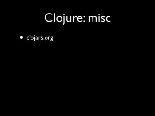 Clojure: misc
• clojars.org
 