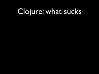 Clojure: what sucks
 