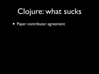 Clojure: what sucks
• Paper contributor agreement
 