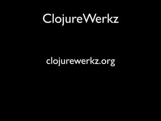 ClojureWerkz
clojurewerkz.org
 