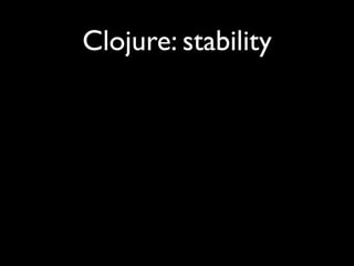 Clojure: stability
 
