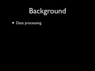 Background
• Data processing
 