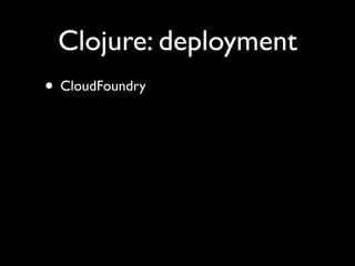 Clojure: deployment
• CloudFoundry
 