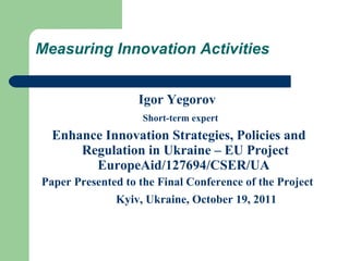 Measuring Innovation Activities ,[object Object],[object Object],[object Object],[object Object],[object Object]