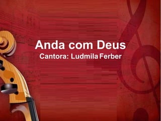 Anda com Deus
Cantora: LudmilaFerber
 