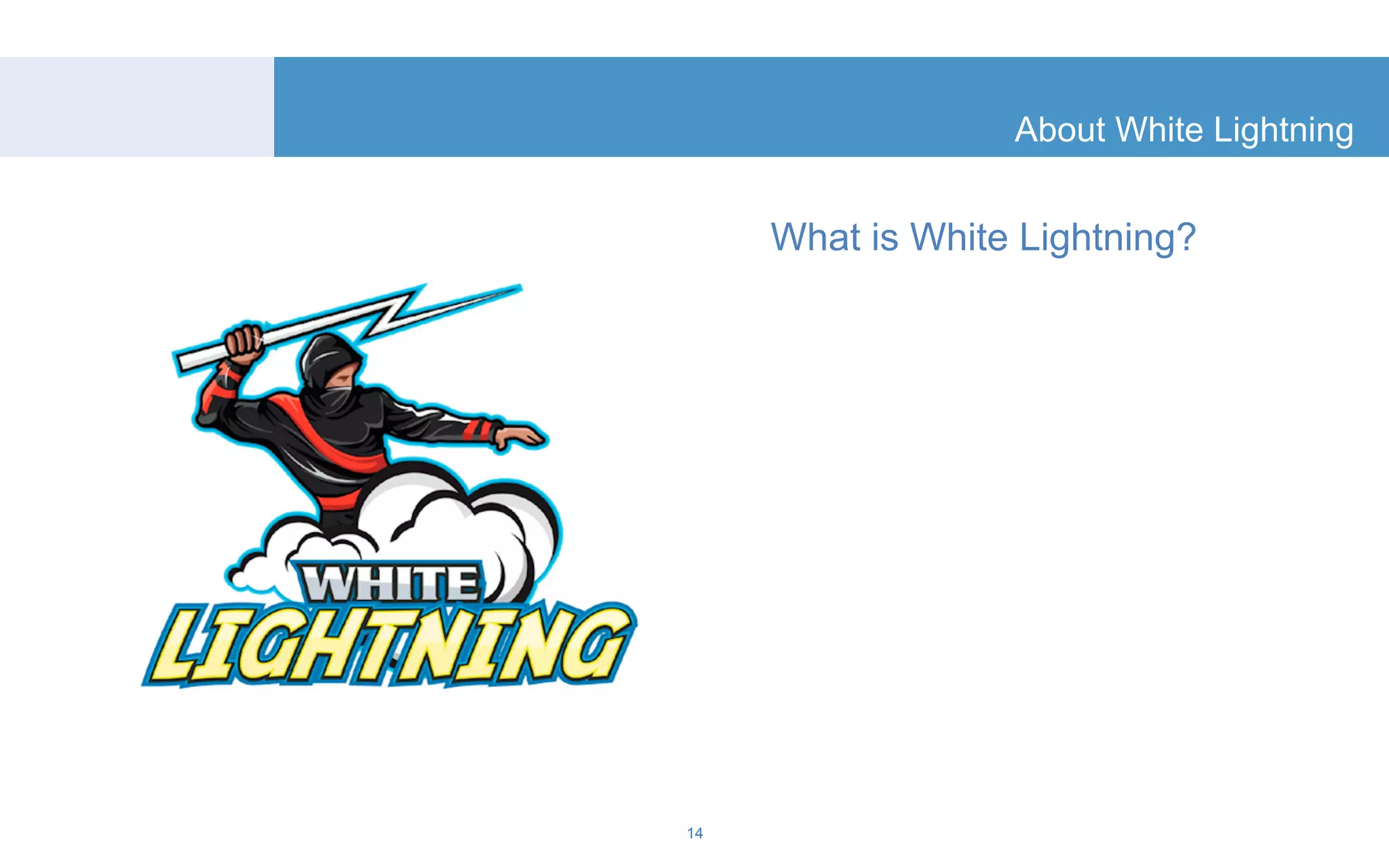 About White Lightning 
What is White Lightning? 
14 
 