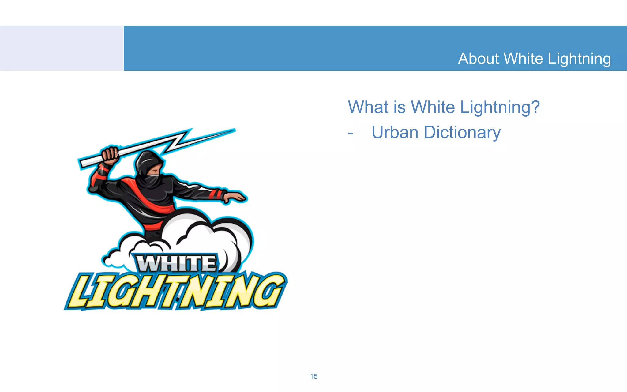 About White Lightning 
What is White Lightning? 
- Urban Dictionary 
15 
 