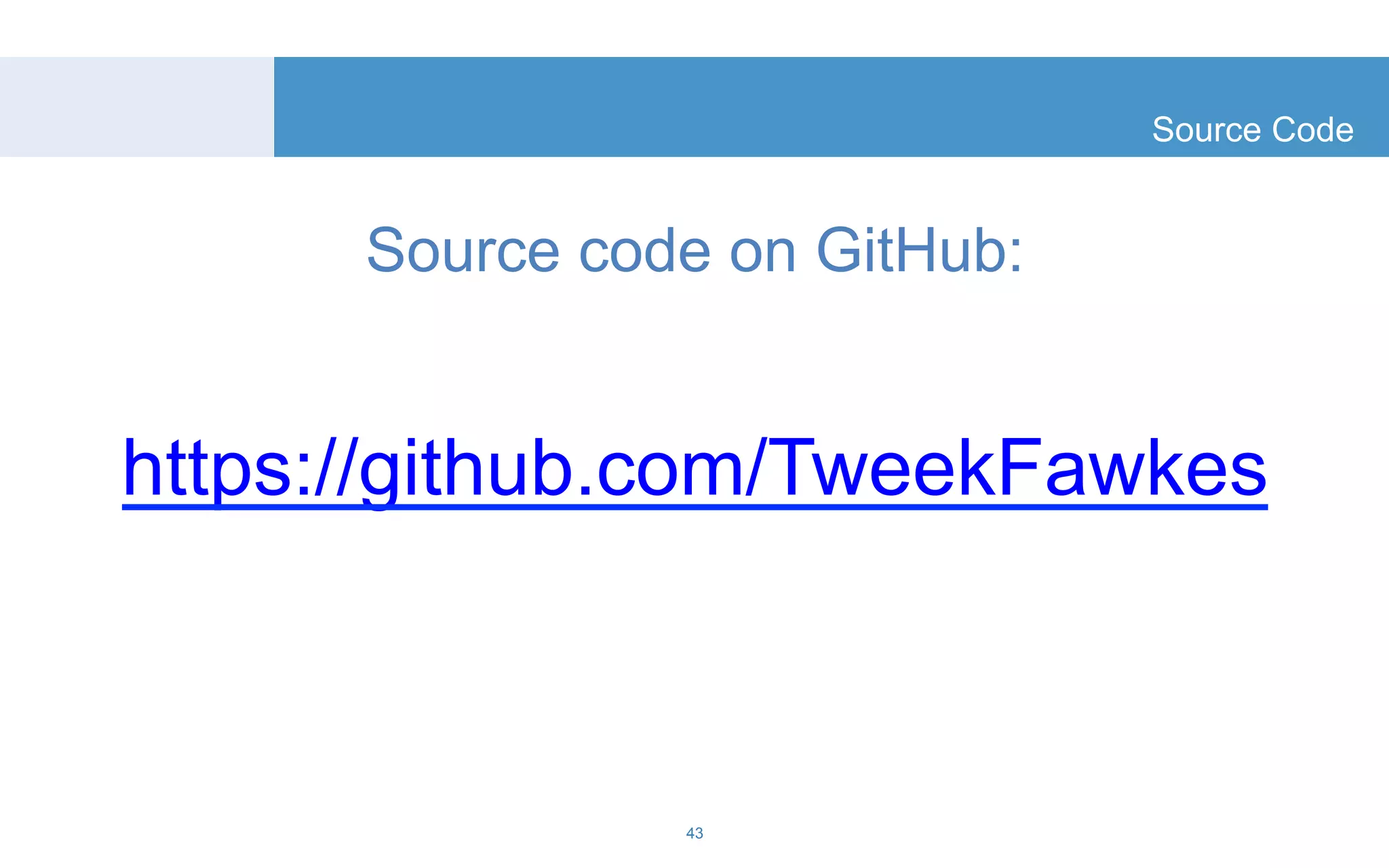 Source code on GitHub: 
Source Code 
https://github.com/TweekFawkes 
43 
 