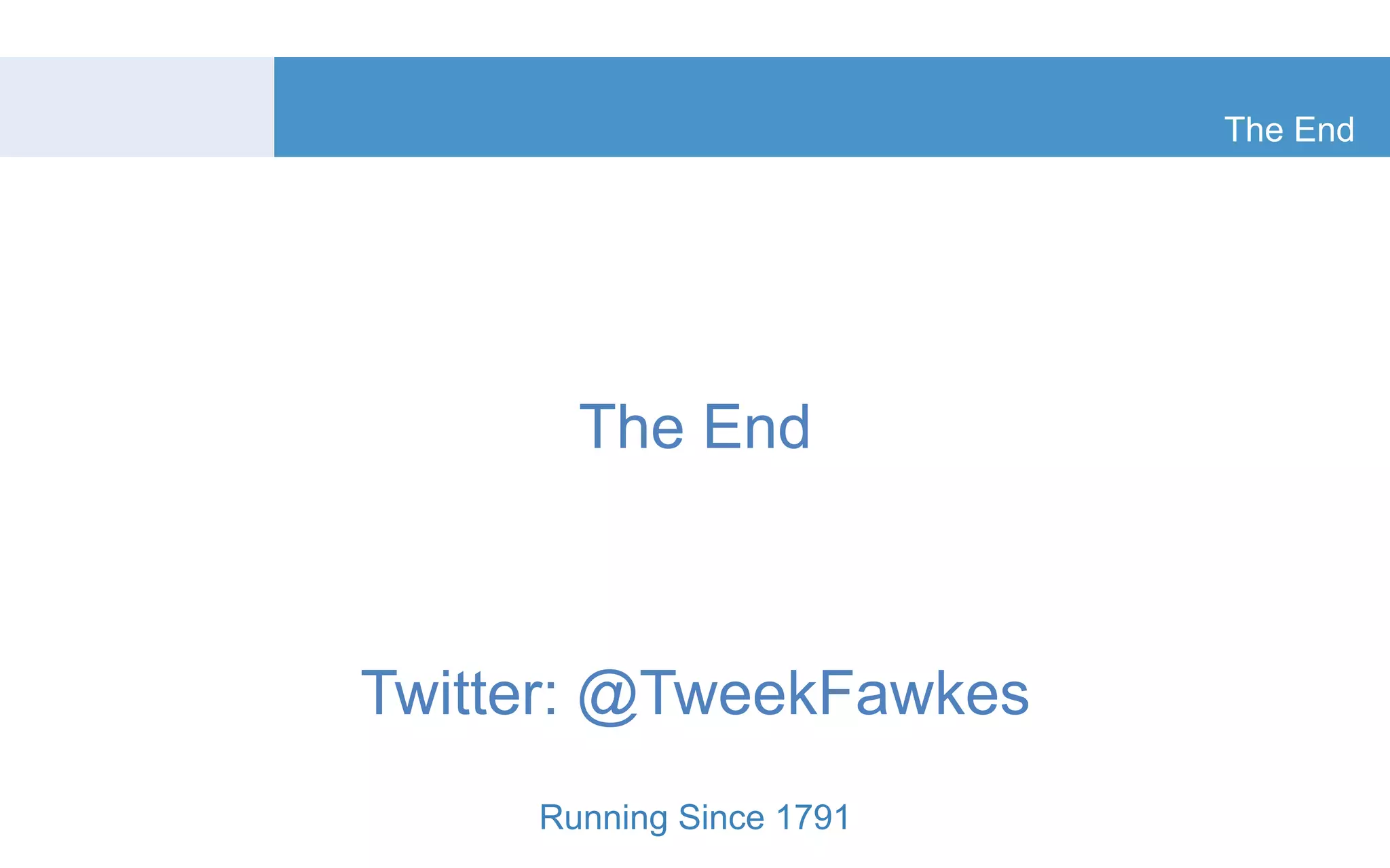 The End 
Twitter: @TweekFawkes 
The End 
Running Since 1791 
