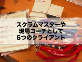 スクラムマスターや
現場コーチとして
6つのクライアント
https://www.ﬂickr.com/photos/clementpetit/3174254978/
 