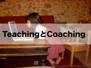 https://www.ﬂickr.com/photos/_boris/2002063172
TeachingとCoaching
 