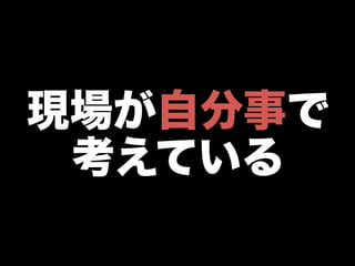 現場が自分事で
考えている
 