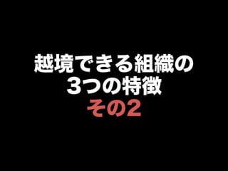 越境できる組織の
3つの特徴
その2
 