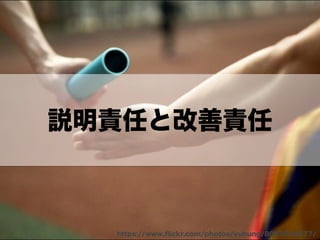 説明責任と改善責任
https://www.ﬂickr.com/photos/vuhung/8095592977/
 