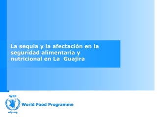 La sequia y la afectación en la
seguridad alimentaria y
nutricional en La Guajira
 