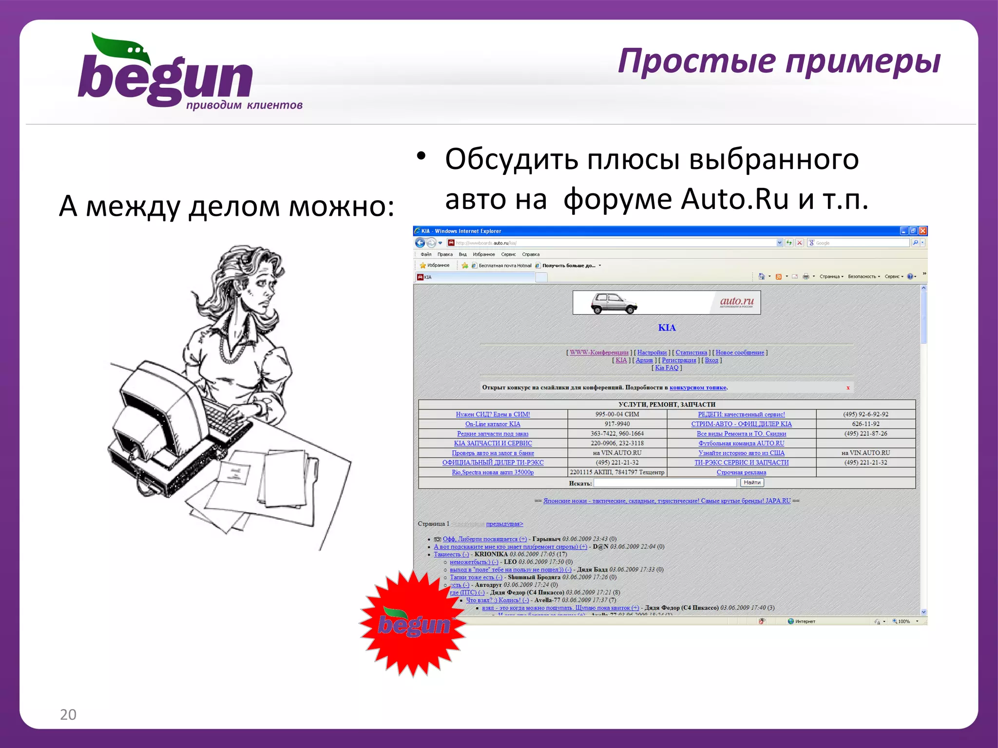… и решение личных вопросов
                                   Простые примеры

                    • Обсудить плюсы выбранного
А между делом можно: авто на форуме Auto.Ru и т.п.




20
 