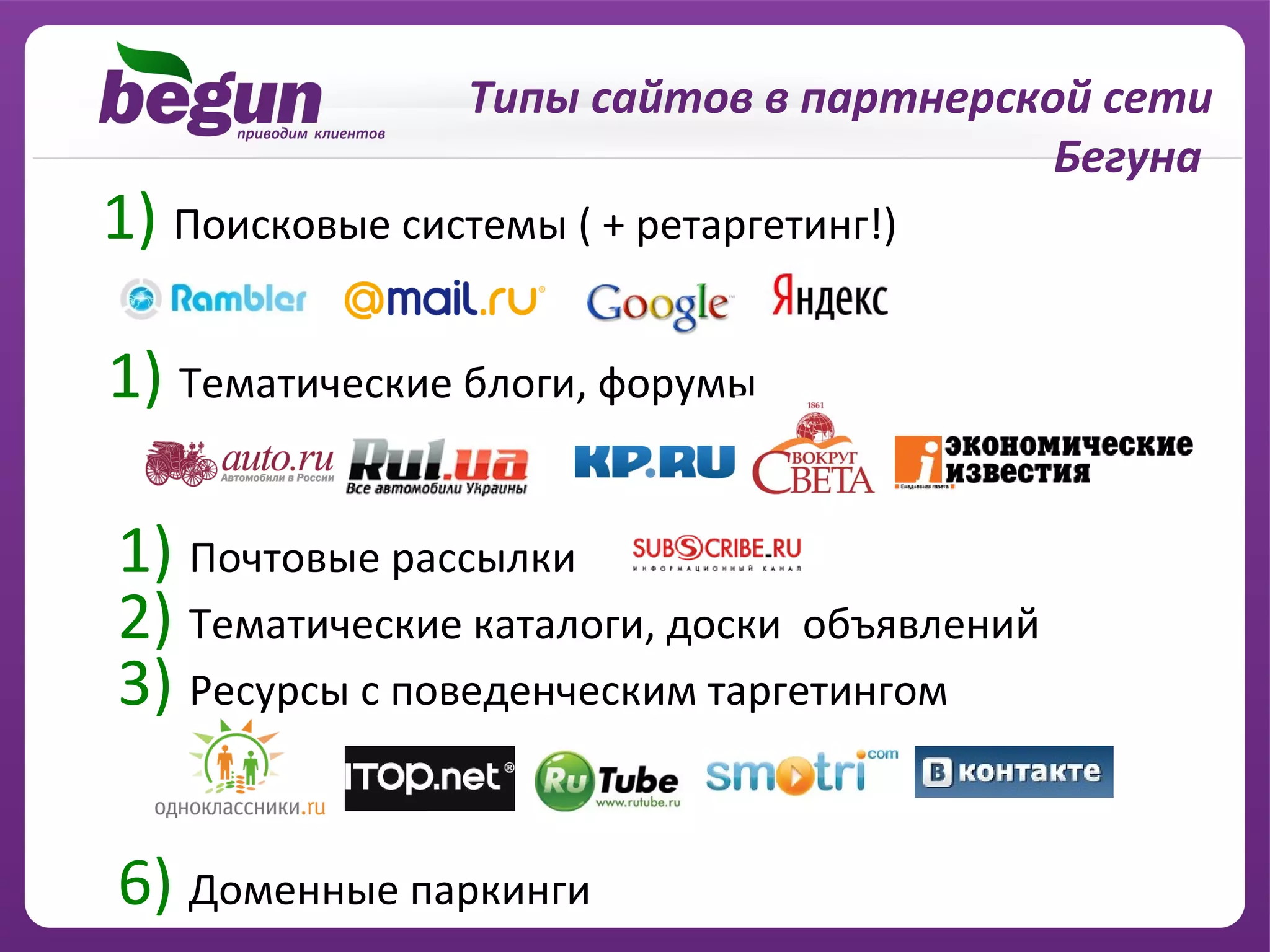 Типы сайтов в партнерской сети
                                         Бегуна
1) Поисковые системы ( + ретаргетинг!)

1) Тематические блоги, форумы

1) Почтовые рассылки
2) Тематические каталоги, доски объявлений
3) Ресурсы с поведенческим таргетингом

6) Доменные паркинги
 