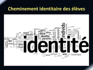 Cheminement identitaire des élèves
 