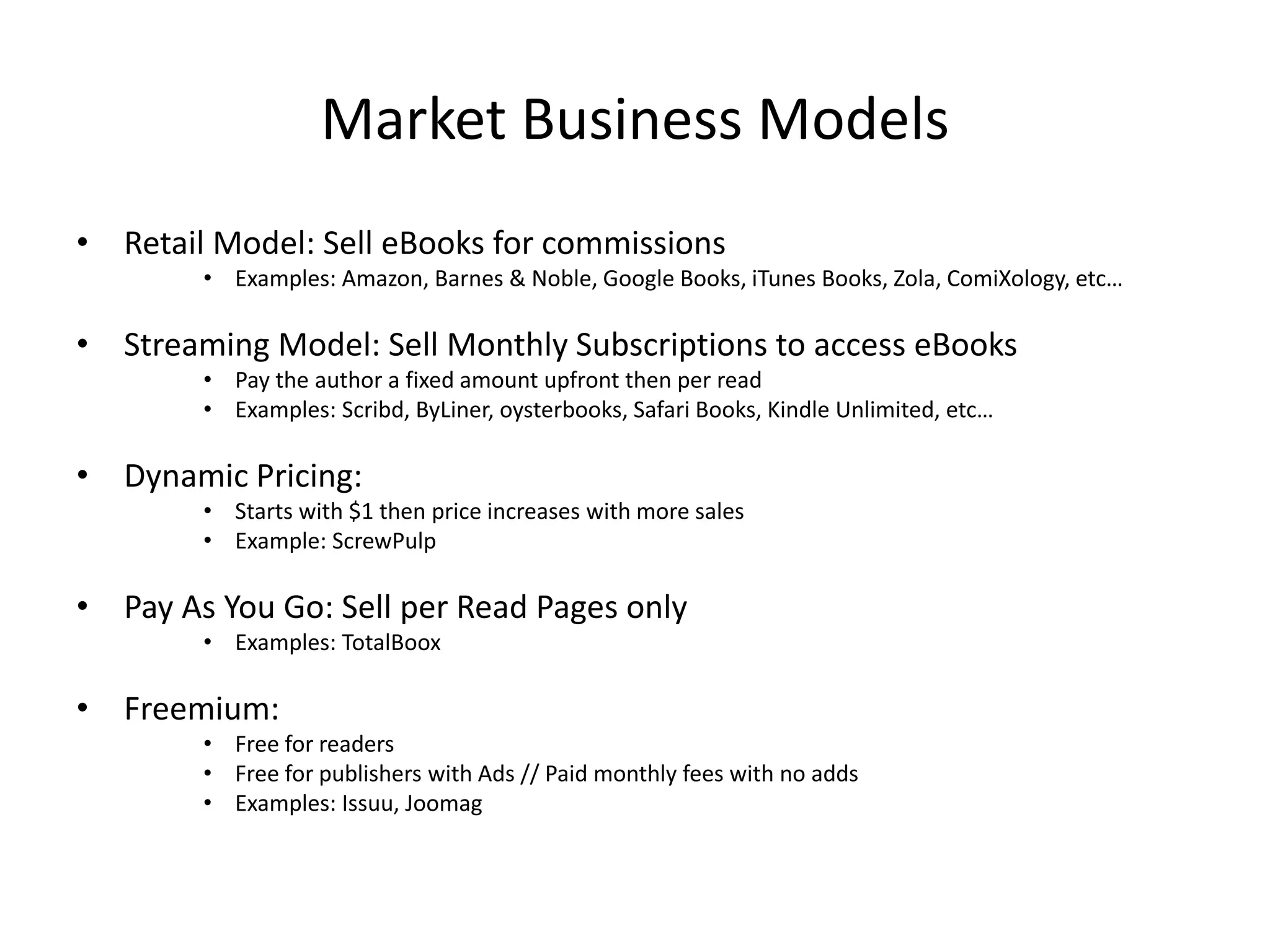 Self Publishing Quick Facts
• 2012
– Self Publishing increased by 59% over 2011
• 2014
– Avg. Book Rating Comparison
• Self-Published eBooks 4.35/5
• Major Publishers eBooks 4.12/5
– Avg. Selling Price Comparison
• Self-Published eBooks $3.5
• Major Publishers eBooks $7
– Best Sellers
• 35% of bestsellers eBooks were self published
• Future:
– In less than 5 years from now, self-publishing is expected to become 50%
of eBooks market size
 