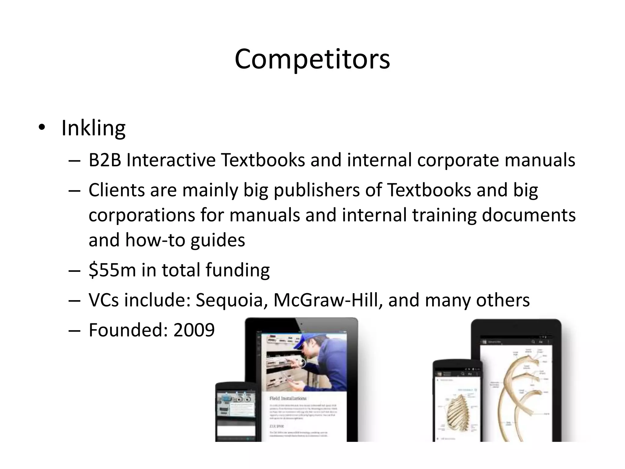Author/Publisher Features
• We work with both:
– Self-publishers: who can choose from our (and third party developers) smart eBook
creators and themes to self-publish their eBooks on our Store
– Major publishers: whom we help in converting their existing eBooks to our new
reading experience.
• Thinking of the eBook as an App enables us to offer unprecedented
features:
– Authors can show their ebook trailers on our BlinkStore
– Authors can collaborate in writing their ebooks on the cloud
– Authors can add sound effects, videos, animations, links within their ebooks
– Authors can start public discussions with readers and group reading sessions
– Authors can get messages and comments from their readers while reading their
ebooks
– Authors get analytics dashboard to get more insights about their ebooks and
readers: who read their book, where, when, what parts where more interesting
and have more active discussions, what parts encouraged more interaction with
the author and other readers, what parts where shared more and when, etc…
 