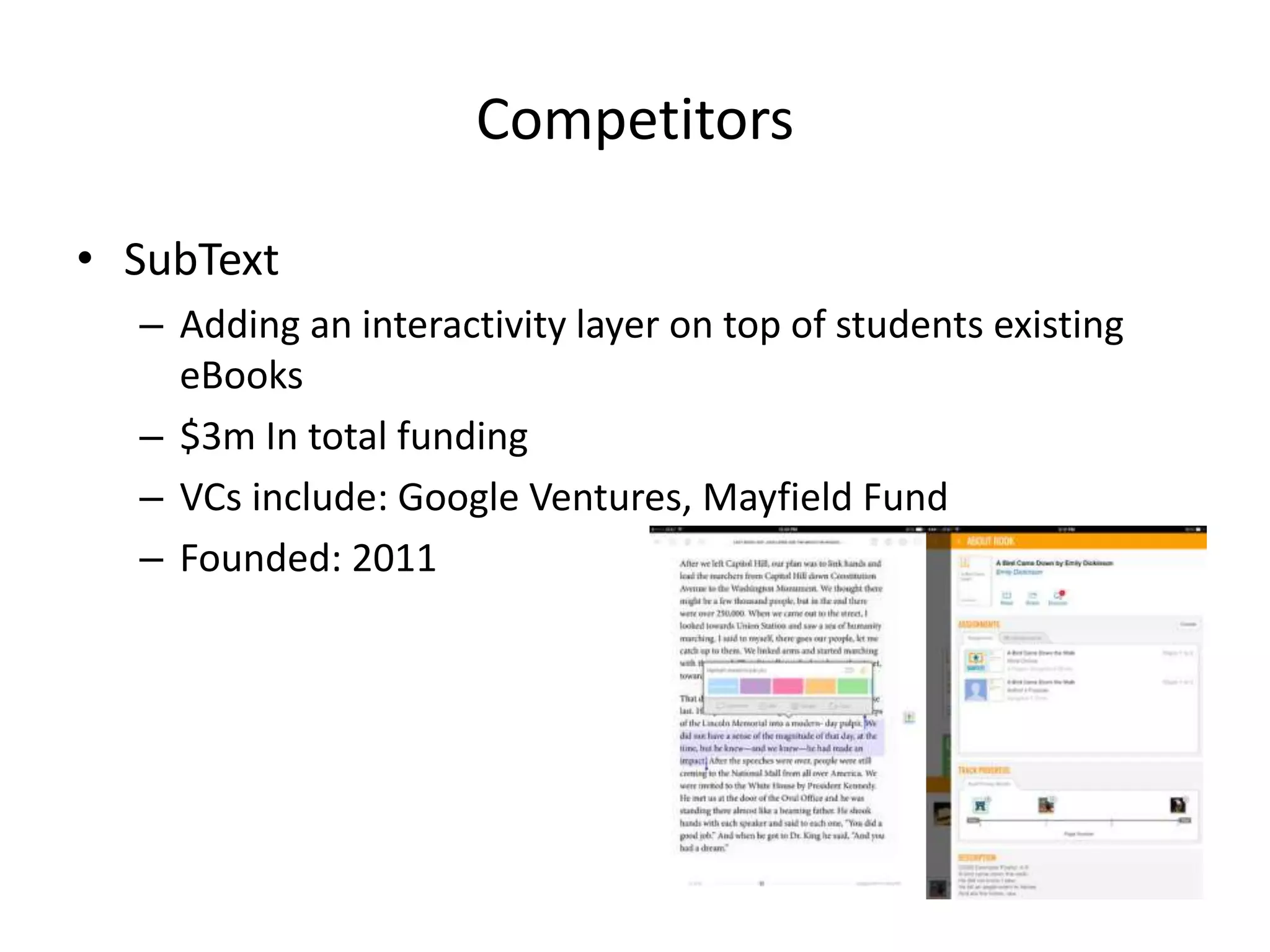 BlinkReads Business Model
• Authors/Publishers can sell their Book apps in our store
• Users can buy the ebook and download it to their Blink eReader on their
phones
• We get 30% of eBooks revenues
• Authors/Publishers can place ads when they offer their book
apps for free
• Users can not download the ebook to their Blink eReader on their phones, but
they get reading access
• We share the ads revenue
• Authors/Publishers can include their book apps in a Topic
Bundle for monthly subscription
• Users can not download the book app to their Blink eReader their phones, but
they get reading access to all books on the selected bundle
• We get 30% of eBooks revenues
 