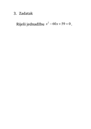 3. Zadatak
Riješi jednadžbu
2
60 59 0x x   .
 