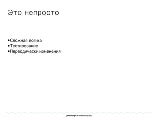 Это непросто
•Сложная логика
•Тестирование
•Переодически изменения
 