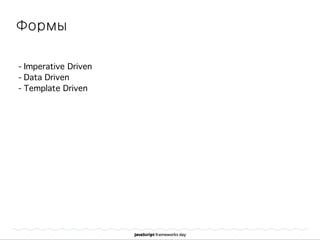 Формы
- Imperative Driven
- Data Driven
- Template Driven
 
