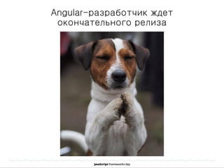 Angular-разработчик ждет
окончательного релиза
 