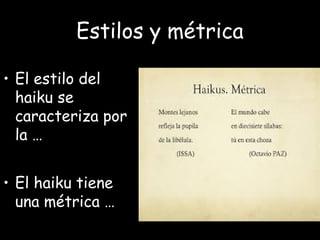 Estilos y métrica
• El estilo del
haiku se
caracteriza por
la …
• El haiku tiene
una métrica …
 