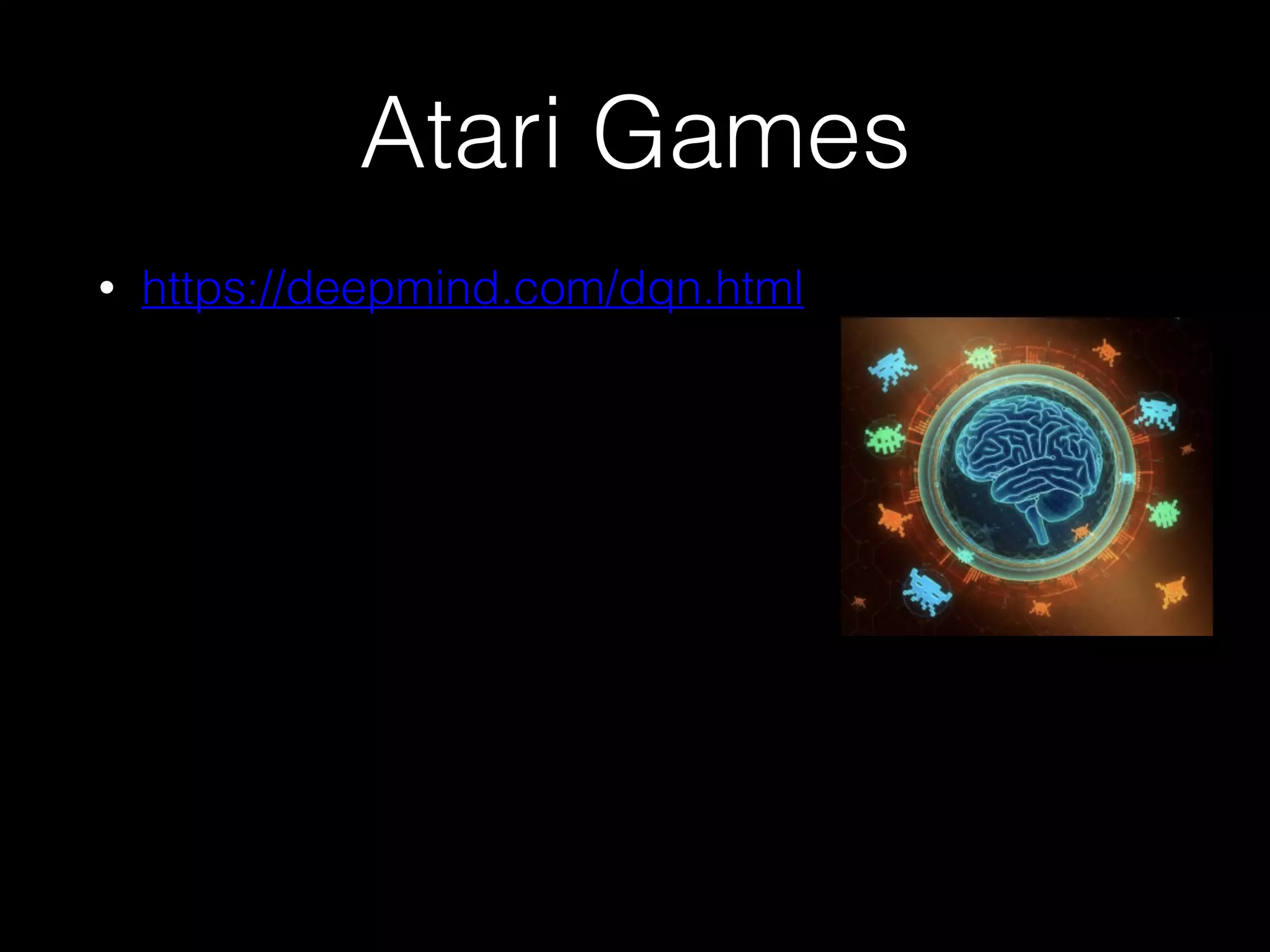 Atari Games
• https://deepmind.com/dqn.html
 