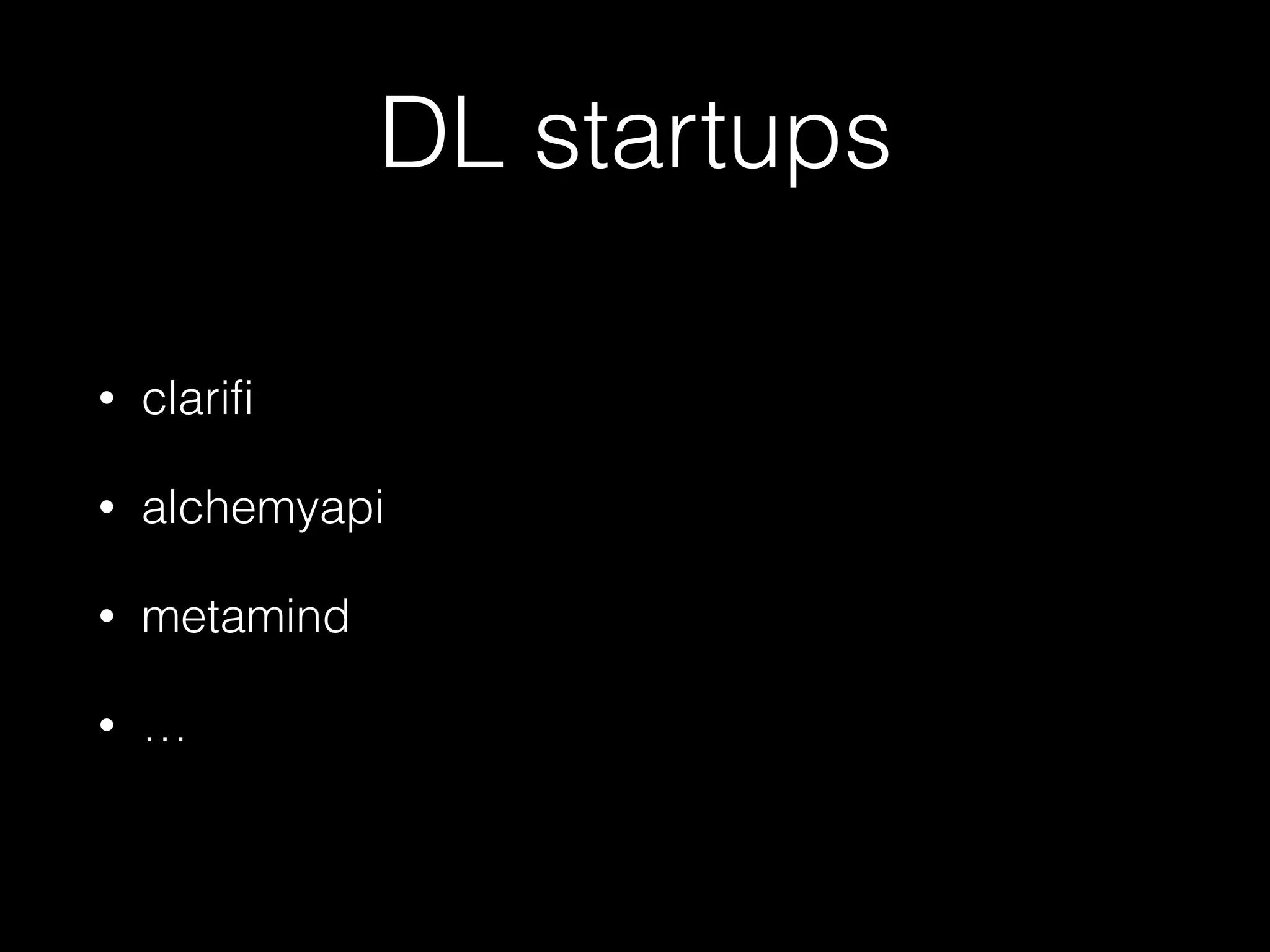 DL startups
• clarifi
• alchemyapi
• metamind
• …
 