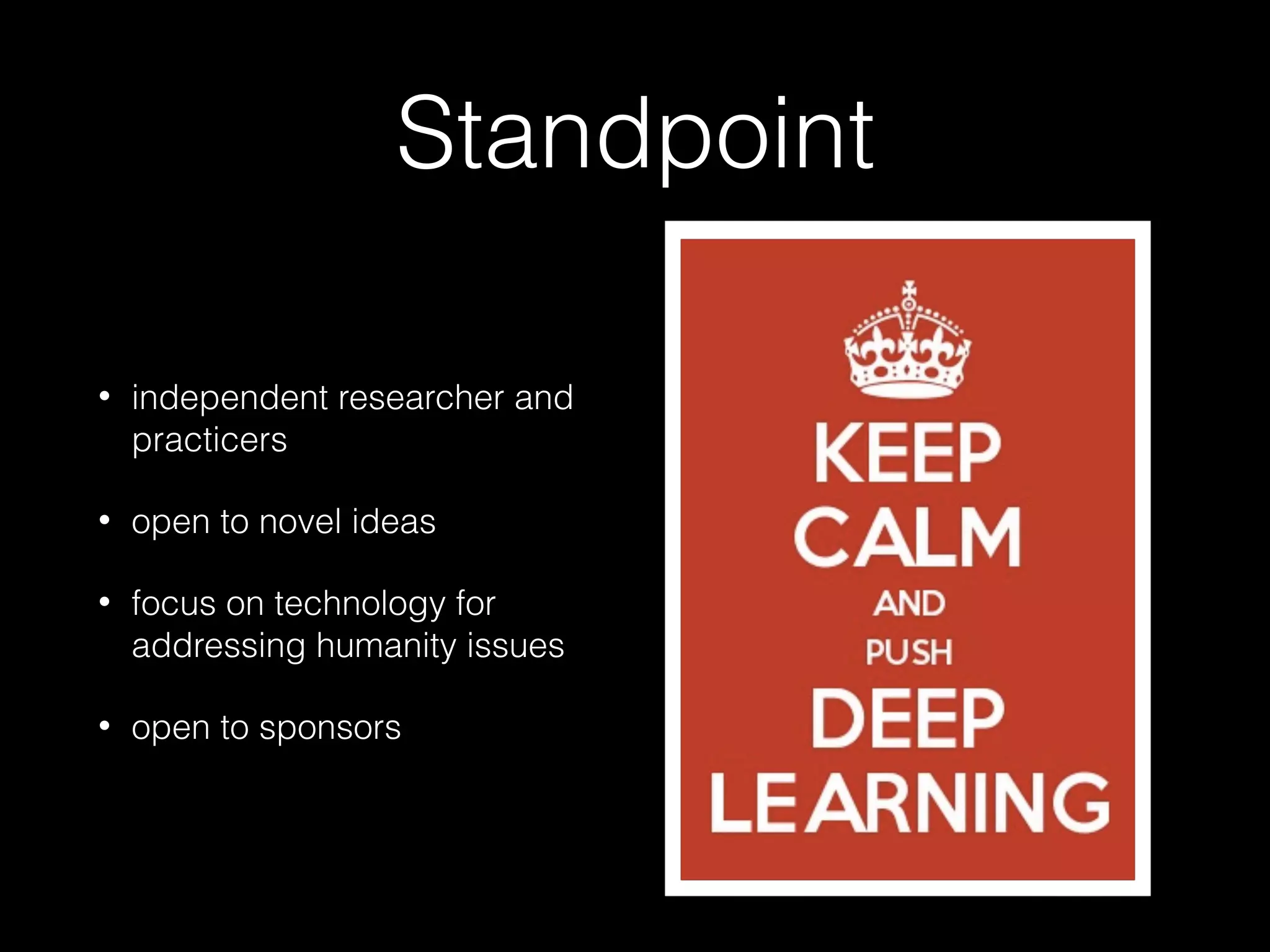 Standpoint
• independent researcher and
practicers
• open to novel ideas
• focus on technology for
addressing humanity issues
• open to sponsors
 