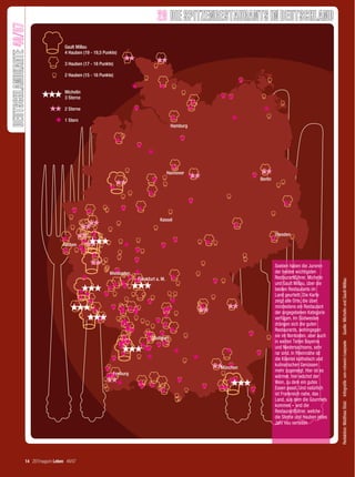 DEUTSCHLANDKARTE 48/07                                28 DIE SPITZENRESTAURANTS IN DEUTSCHLAND




                                                                                    Soeben haben die Juroren
                                                                                    der beiden wichtigsten
                                                                                    Restaurantführer, Michelin




                                                                                                                         Quelle: Michelin und Gault-Millau
                                                                                    und Gault Millau, über die
                                                                                    besten Restaurants im
                                                                                    Land geurteilt. Die Karte
                                                                                    zeigt alle Orte, die über
                                                                                    mindestens ein Restaurant
                                                                                    der angegebenen Kategorie
                                                                                    verfügen. Im Südwesten
                                                                                    drängen sich die guten
                                                                                    Restaurants, wohingegen
                                                                                    sie im Nordosten, aber auch
                                                                                    in weiten Teilen Bayerns             Redaktion: Matthias Stolz Infografik: von-rotwein / caepsele
                                                                                    und Niedersachsens, sehr
                                                                                    rar sind. In Rheinnähe ist
                                                                                    die Klientel katholisch und
                                                                                    kulinarischen Genüssen
                                                                                    mehr zugeneigt. Hier ist es
                                                                                    wärmer, hier wächst der
                                                                                    Wein, zu dem ein gutes
                                                                                    Essen passt. Und natürlich
                                                                                    ist Frankreich nahe, das
                                                                                    Land, aus dem die Gourmets
                                                                                    kommen – und die
                                                                                    Restaurantführer, welche
                                                                                    die Sterne und Hauben jedes
                                                                                    Jahr neu verteilen




                             14 ZEITmagazin Leben 48/07




14 Karte 48.indd 14                                                                                    16.11.2007 9:37:46 Uhr
 