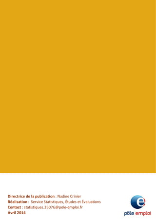 Directrice de la publication : Nadine Crinier 
Réalisation :  Service Statistiques, Études et Évaluations 
Contact : statistiques.35076@pole‐emploi.fr 
Avril 2014
 
