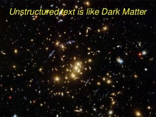 1
Unstructured text is like Dark Matter
1
 