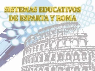 SISTEMAS EDUCATIVOS DE ESPARTA Y ROMA 