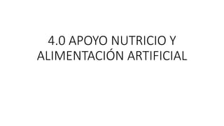 4.0 APOYO NUTRICIO Y
ALIMENTACIÓN ARTIFICIAL
 