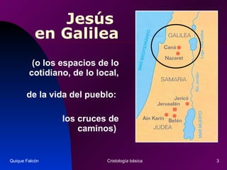 Jesús  en Galilea (o los espacios de lo cotidiano, de lo local,   de la vida del pueblo:  los cruces de caminos)   Quique Falcón Cristología básica 