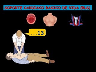 SOPORTE CARDIACO BASICO DE VIDA (BLS)




           ...13
 