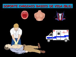 SOPORTE CARDIACO BASICO DE VIDA (BLS)
 