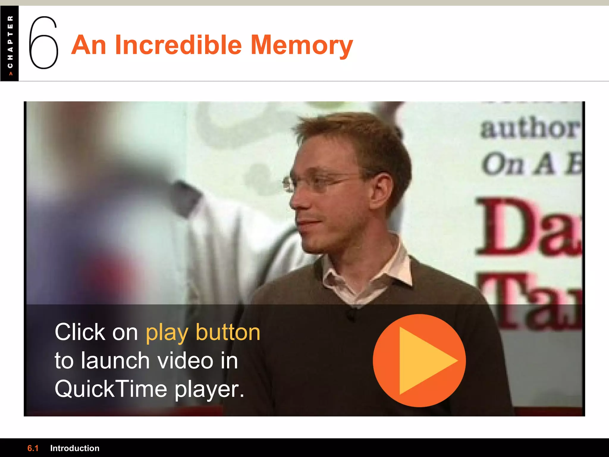 An Incredible Memory
6.1 Introduction
Click on play button
to launch video in
QuickTime player.
 