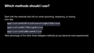 Which methods should I use?
Start with the methods that will run when launching, reopening, or closing  
your app

• appli...