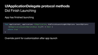 Did Finish Launching
UIApplicationDelegate protocol methods
App has finished launching

func application(_ application: UI...