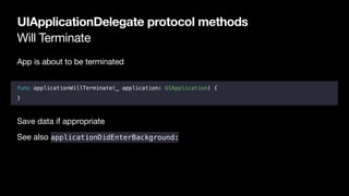 Will Terminate
UIApplicationDelegate protocol methods
App is about to be terminated

func applicationWillTerminate(_ appli...