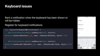 Keyboard issues
Sent a notification when the keyboard has been shown or  
will be hidden

Register for keyboard notificati...